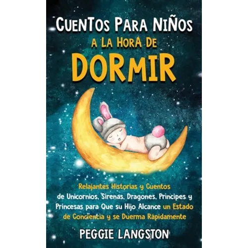 Cuentos para niños a la hora de dormir: Relajantes historias y cuentos de unicornios, sirenas, dragones, príncipes y princesas para que su hijo alcanc