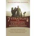 7 Strategies for Establishing a Successful Blended Family: Practical Guidance For Couples Striving For Oneness Within A Blended Family