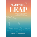Take the Leap: How to Live with Courage, Trust Your Heart, and Create a Life You Love