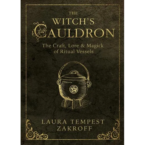 The Witch's Cauldron: The Craft, Lore & Magick of Ritual Vessels