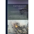 Cattaraugus County: Embracing Its Agricultural Society, Newspapers, Civil List ... Biographies of the Old Pioneers ... Colonial and State