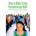 How to Make Group Psychotherapy Work: New Perspectives on Group Therapy