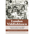 London Yiddishtown: East End Jewish Life in Yiddish Sketch and Story, 1930-1950: Selected Works of Katie Brown, A. M. Kaizer, and I. A. Lisky