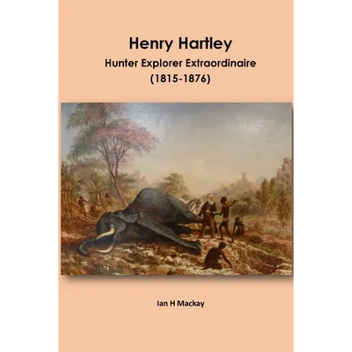 Henry Hartley: Hunter Explorer Extraordinaire 1815-1876
