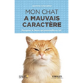Mon chat a mauvais caractère: Domptez le fauve qui sommeille en lui