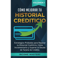 Cómo Mejorar Tu Historial Crediticio: Estrategias Probadas Para Reparar Tu Historial Crediticio, Cómo Incrementarlo y Superar La Deuda de Tarjeta de C