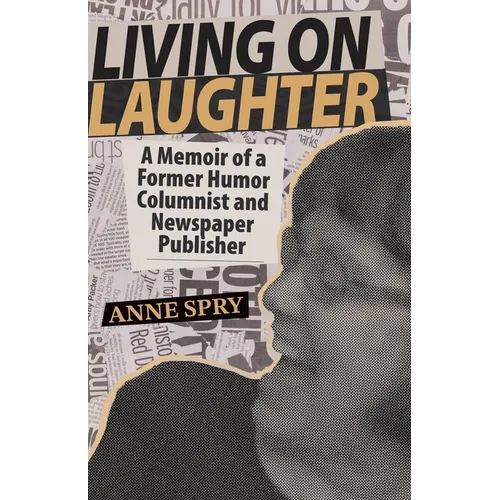 Living on Laughter: A Memoir of a Former Humor Columnist and Newspaper Publisher