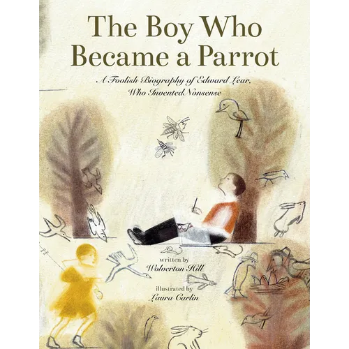The Boy Who Became a Parrot: A Foolish Biography of Edward Lear, Who Invented Nonsense