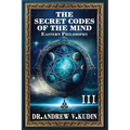 The Secret Codes of the Mind: EASTERN PHILOSOPHY (Book III)