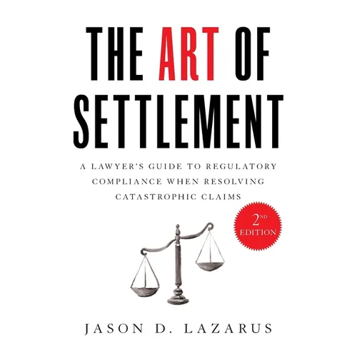 The Art of Settlement: A Lawyer's Guide to Regulatory Compliance when Resolving Catastrophic Claims