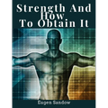 Strength And How To Obtain It: Health, Vitality, and Physical Well-Being