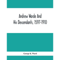 Andrew Warde And His Descendants, 1597-1910: Being A Compilation Of Facts Relating To One Of The Oldest New England Families And Embracing Many Famili