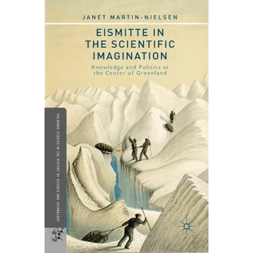 Eismitte in the Scientific Imagination: Knowledge and Politics at the Center of Greenland