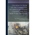 The Minute Book of the Committee of Safety of Tryon County, the Old New York Frontier