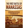 The First Battle of Manassas: A Captivating Guide to the First Battle of Bull Run That Took Place at the Start of the American Civil War