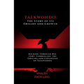 Taekwondo: The Story of its Origins and Growth: Kicking Through History: Unbridling the Origins and Expansion of Taekwondo