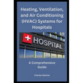 Heating, Ventilation, and Air Conditioning (HVAC) Systems for Hospitals: A Comprehensive Guide