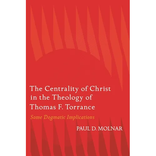 The Centrality of Christ in the Theology of Thomas F. Torrance: Some Dogmatic Implications