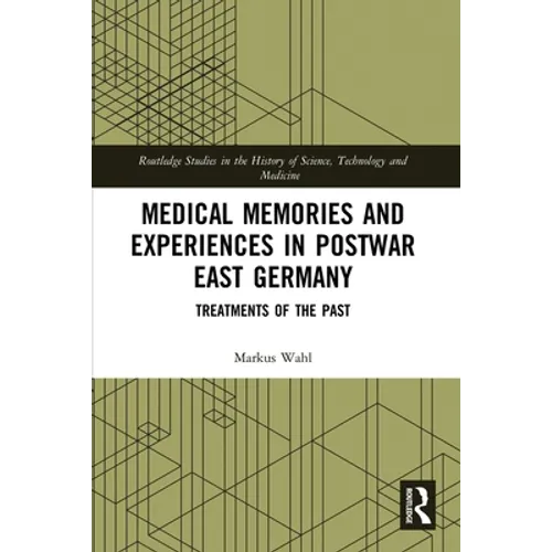 Medical Memories and Experiences in Postwar East Germany: Treatments of the Past