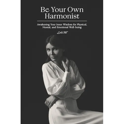 Be Your Own Harmonist: Awakening Your Inner Wisdom for Physical, Mental, and Emotional Well-being