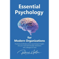 Essential Psychology for Modern Organizations: Practical scientifically proven psychological insights into your mind and everyday interactions with co