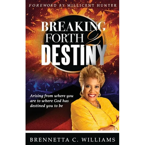 Breaking Forth 2 Destiny: Arising from where you are to where God has destined you to be