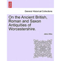 On the Ancient British, Roman and Saxon Antiquities of Worcestershire.