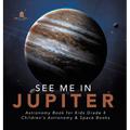See Me in Jupiter Astronomy Book for Kids Grade 4 Children's Astronomy & Space Books