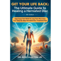 Get Your Life Back: The Ultimate Guide to Healing a Herniated Disc: The Ultimate Guide to Healing a Herniated Disc