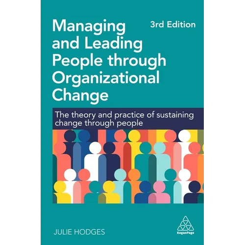 Managing and Leading People Through Organizational Change: The Theory and Practice of Sustaining Change Through People