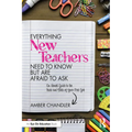 Everything New Teachers Need to Know But Are Afraid to Ask: An Honest Guide to the Nuts and Bolts of Your First Job