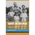 uphill all the way: A memoir of a depression era family, their trials, tribulations and triumphs.