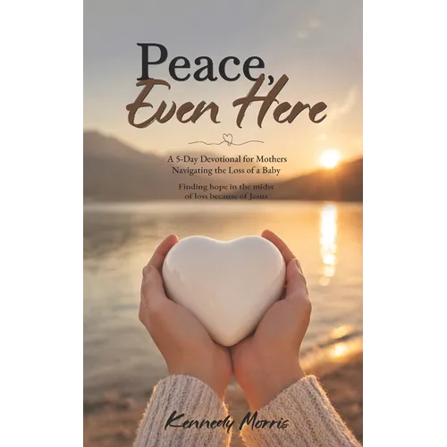 Peace, Even Here: A 5-Day Devotional for Mothers Navigating the Loss of a Baby