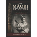 The Māori Art of War - A Journey through Indigenous Weapons: Te Whakairo o Nga Hoa Riri