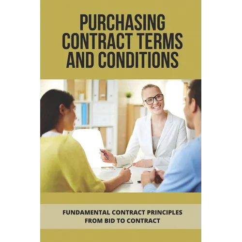 Purchasing Contract Terms And Conditions: Fundamental Contract Principles From Bid To Contract: Essentian Thing Of Purchasing Contract
