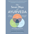 The Seven Ways of Ayurveda: Discover Your Dosha, Tap Into Your Strengths - And Thrive in Work, Love, and Life