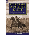 Four Years a Scout and Spy: the Recollections of a Union Agent During the American Civil War