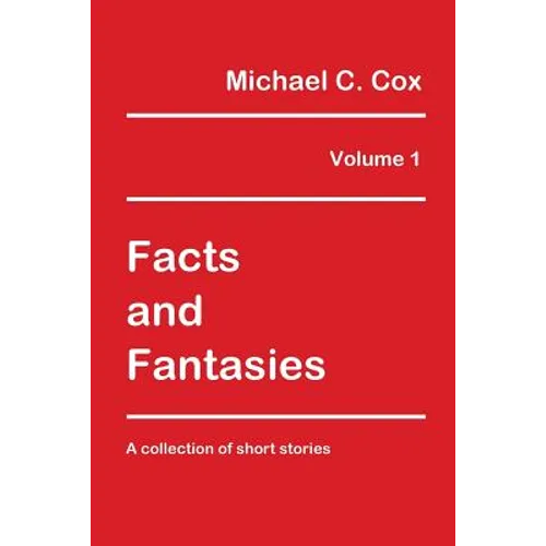 Facts and Fantasies Volume 1: A Collection of Short Stories