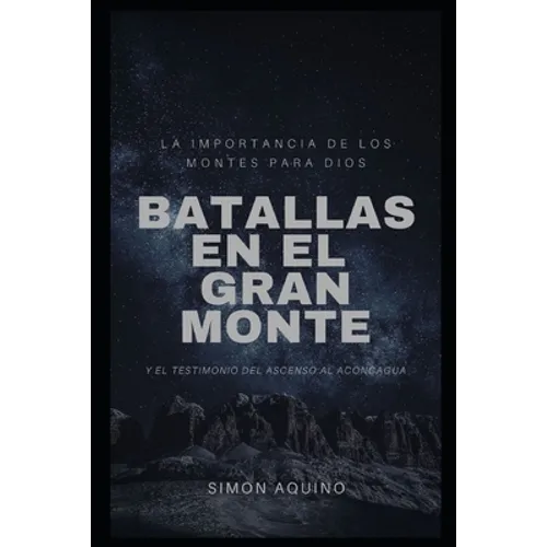 Batallas en el Gran Monte: La importancia de los montes para Dios, y el testimonio del ascenso al Aconcagua