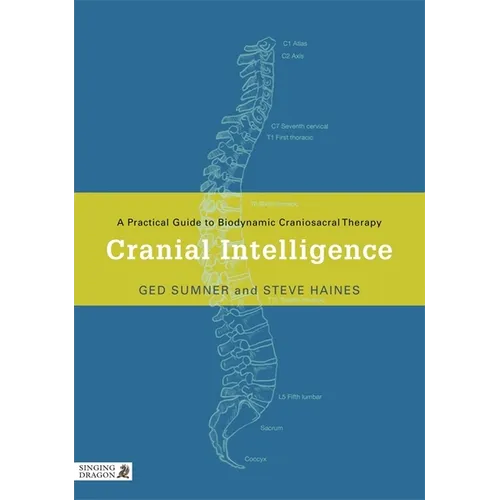 Cranial Intelligence: A Practical Guide to Biodynamic Craniosacral Therapy