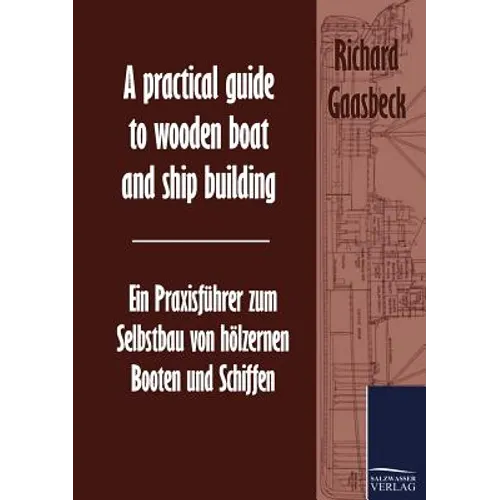 A practical guide to wooden boat and ship building / Ein Praxisführer zum Selbstbau von hölzernen Booten und Schiffen