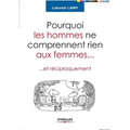 Pourquoi les hommes ne comprennent rien aux femmes: Et réciproquement