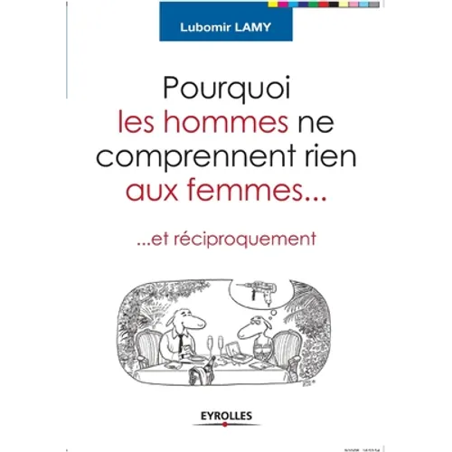 Pourquoi les hommes ne comprennent rien aux femmes: Et réciproquement