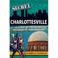Secret Charlottesville: A Guide to the Weird, Wonderful, and Obscure