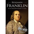 Benjamin Franklin: A Life From Beginning to End