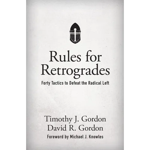 Rules for Retrogrades: Forty Tactics to Defeat the Radical Left