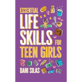 Essential Life Skills for Teen Girls: A Guide to Managing Your Home, Health, Money, and Routine for an Independent Life