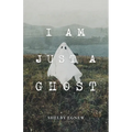 I Am Just A Ghost