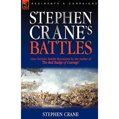 Stephen Crane's Battles: Nine Decisive Battles Recounted by the Author of The Red Badge of Courage