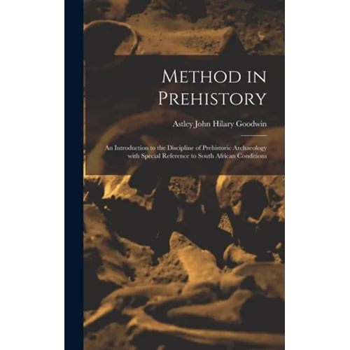 Method in Prehistory; an Introduction to the Discipline of Prehistoric Archaeology With Special Reference to South African Conditions